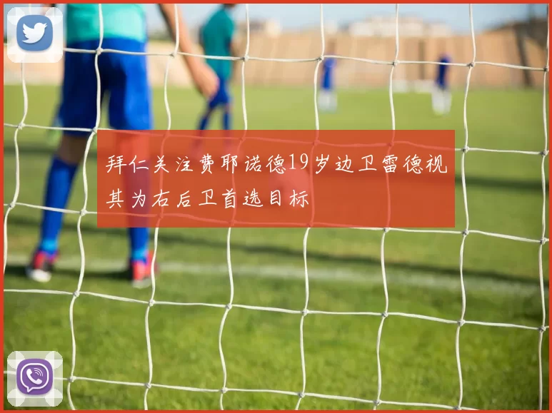 拜仁关注费耶诺德19岁边卫雷德视其为右后卫首选目标
