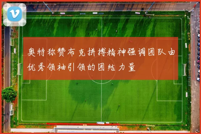 奥特称赞布克拼搏精神强调团队由优秀领袖引领的团结力量