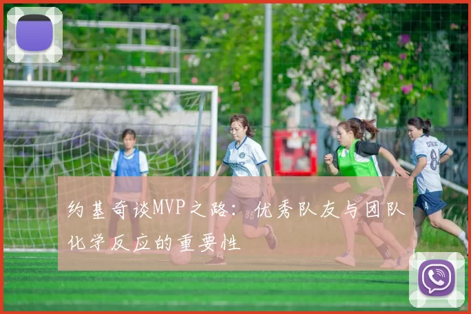 约基奇谈MVP之路：优秀队友与团队化学反应的重要性